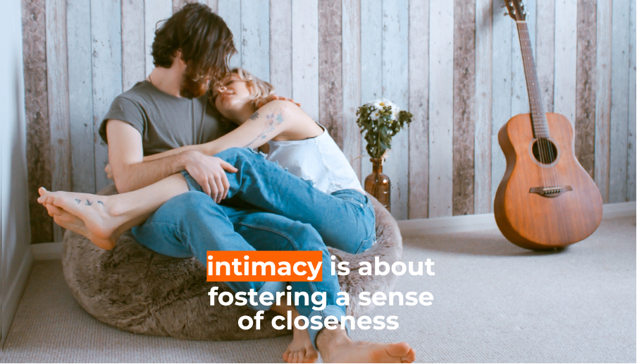 Intimacy is about fostering a sense of closeness